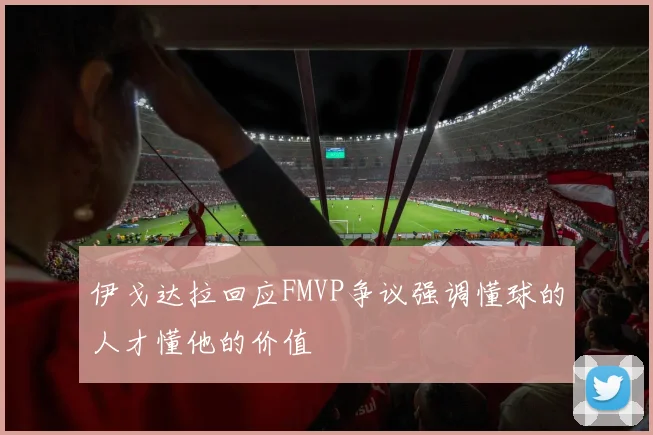 伊戈达拉回应FMVP争议强调懂球的人才懂他的价值