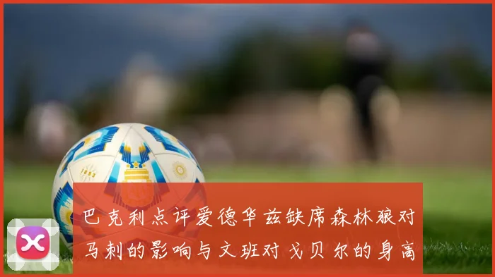 巴克利点评爱德华兹缺席森林狼对马刺的影响与文班对戈贝尔的身高压制